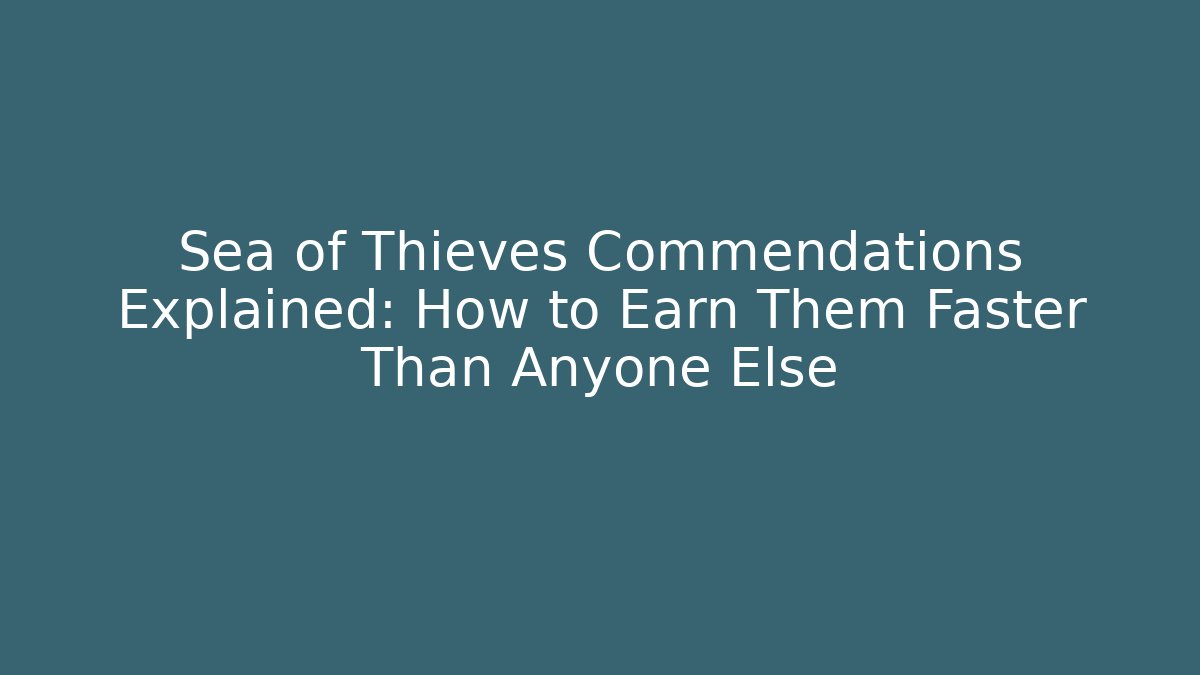 Sea of Thieves Commendations Explained: How to Earn Them Faster Than Anyone Else