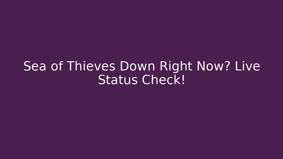 Sea of Thieves Down Right Now? Live Status Check!