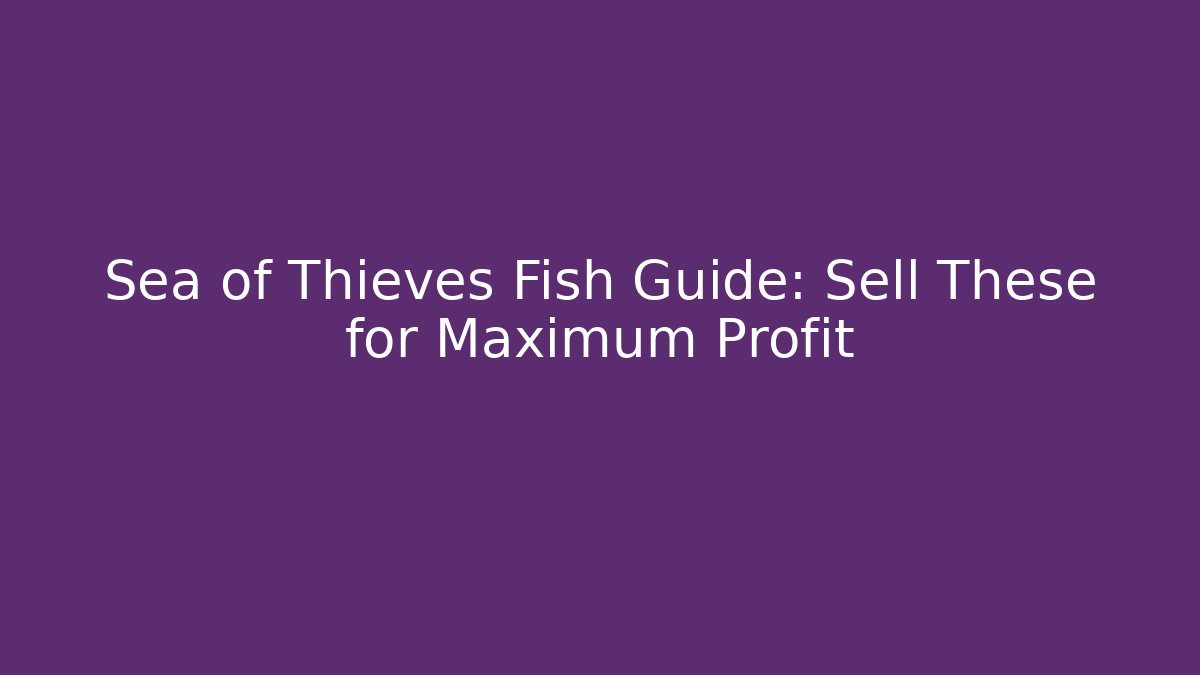Sea of Thieves Fish Guide: Sell These for Maximum Profit