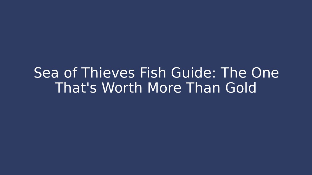 Sea of Thieves Fish Guide: The One That’s Worth More Than Gold