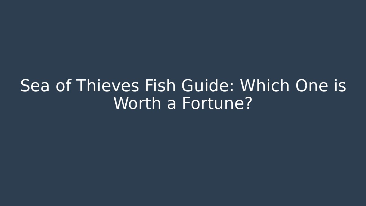 Sea of Thieves Fish Guide: Which One is Worth a Fortune? - Critter Realm