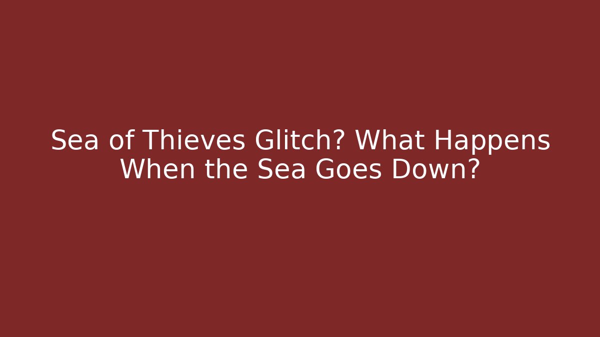 Sea of Thieves Glitch? What Happens When the Sea Goes Down?