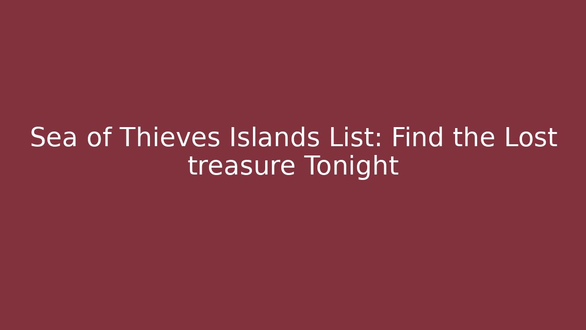 Sea of Thieves Islands List: Find the Lost treasure Tonight
