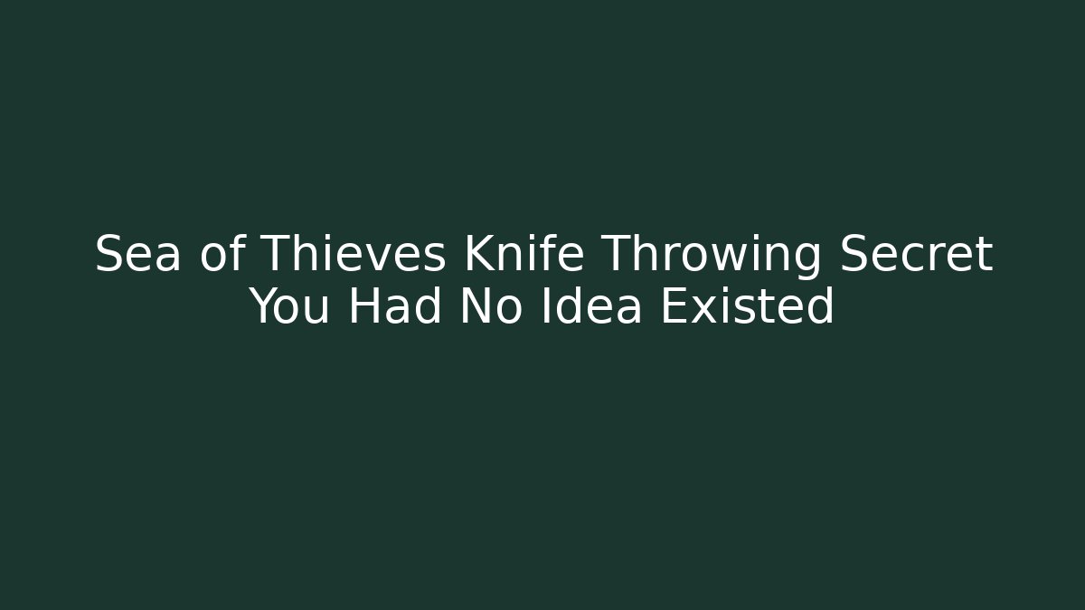 Sea of Thieves Knife Throwing Secret You Had No Idea Existed