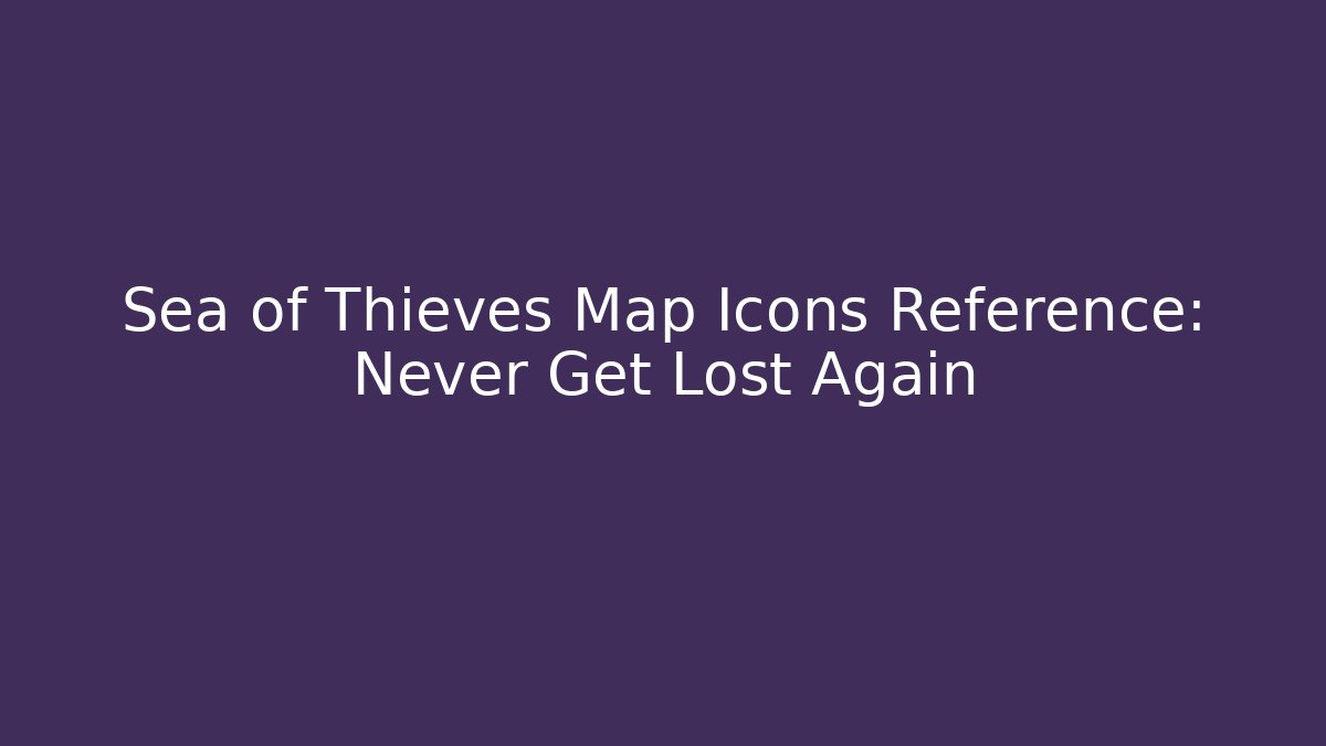 Sea of Thieves Map Icons Reference: Never Get Lost Again