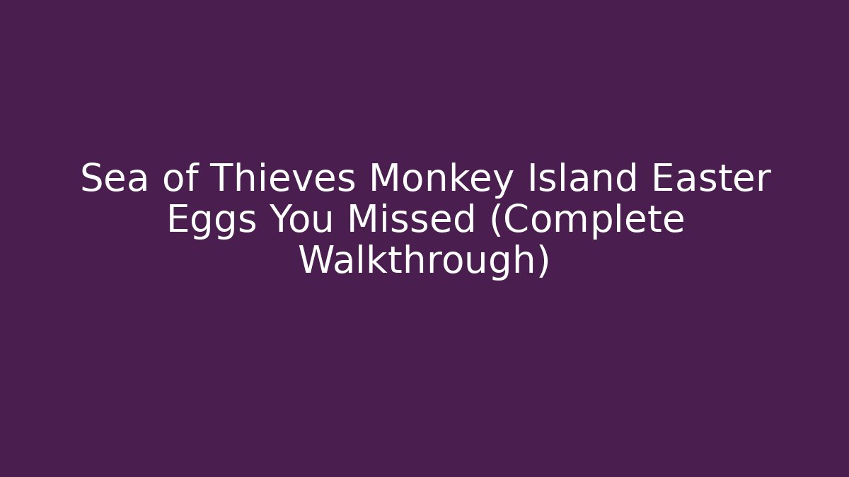 Sea of Thieves Monkey Island Easter Eggs You Missed (Complete Walkthrough)
