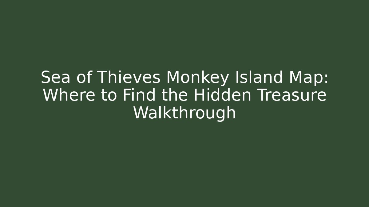 Sea of Thieves Monkey Island Map: Where to Find the Hidden Treasure Walkthrough