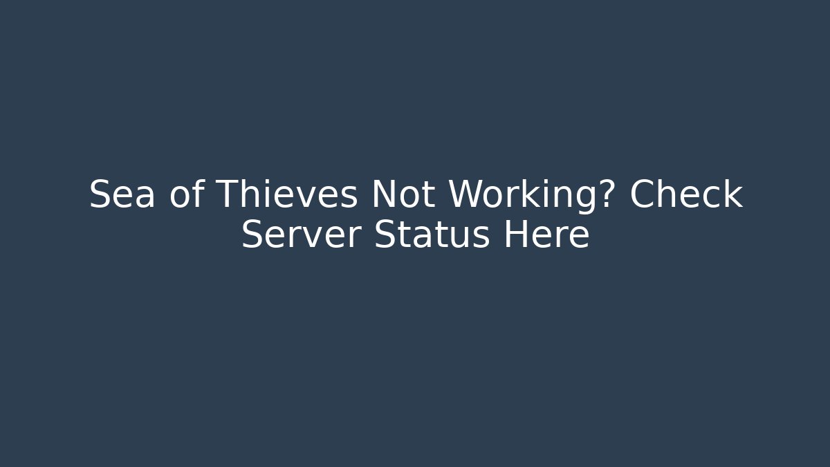 Sea of Thieves Not Working? Check Server Status Here