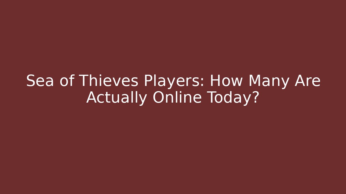 Sea of Thieves Players: How Many Are Actually Online Today?