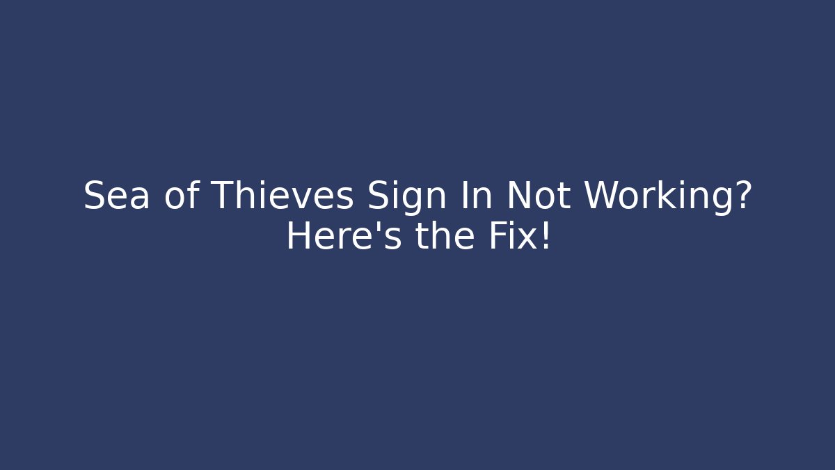Sea of Thieves Sign In Not Working? Here's the Fix!