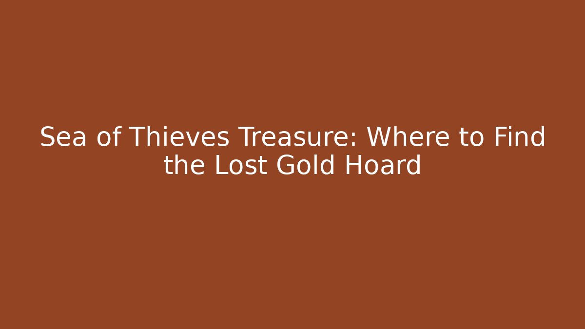 Sea of Thieves Treasure: Where to Find the Lost Gold Hoard