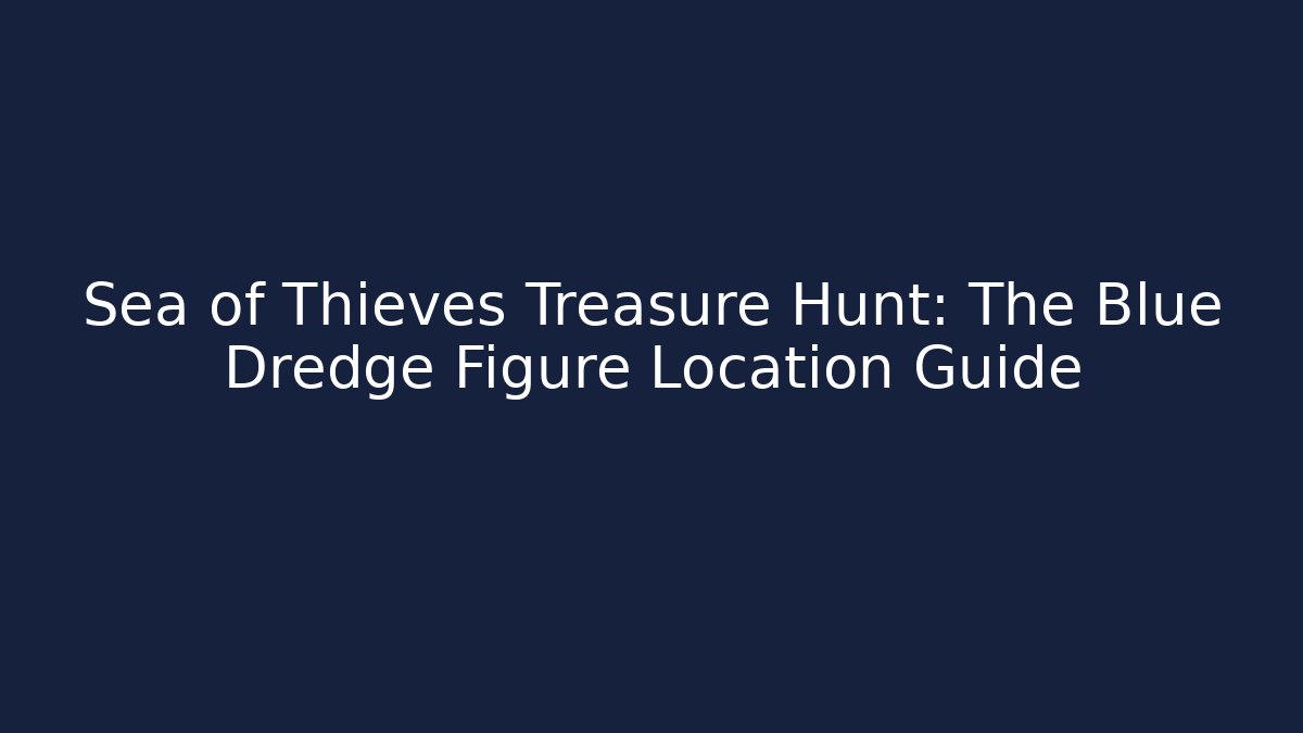 Sea of Thieves Treasure Hunt: The Blue Dredge Figure Location Guide