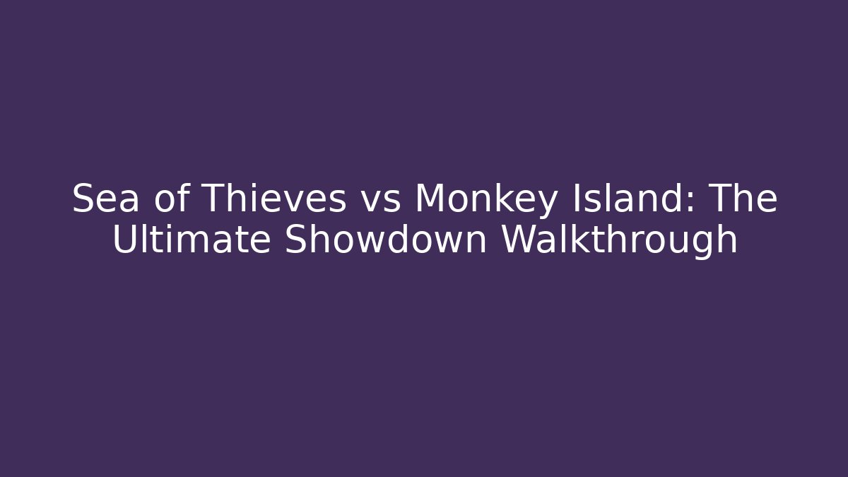 Sea of Thieves vs Monkey Island: The Ultimate Showdown Walkthrough