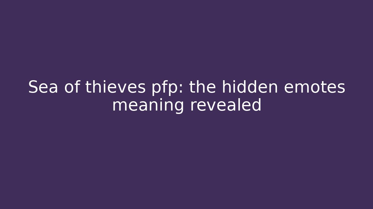 Sea of thieves pfp: the hidden emotes meaning revealed