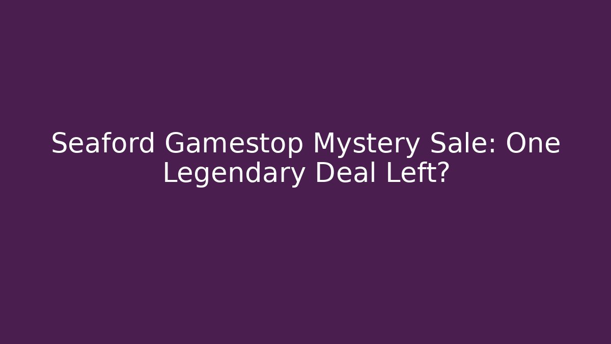 Seaford Gamestop Mystery Sale: One Legendary Deal Left?