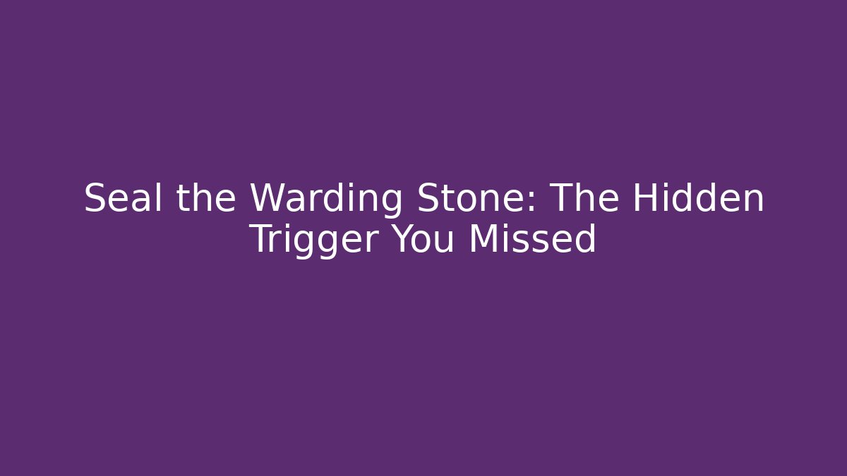 Seal the Warding Stone: The Hidden Trigger You Missed - Critter Realm