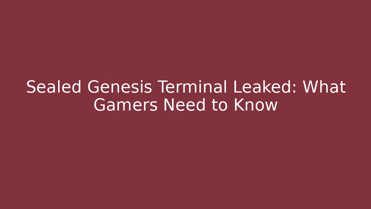 Sealed Genesis Terminal Leaked: What Gamers Need to Know