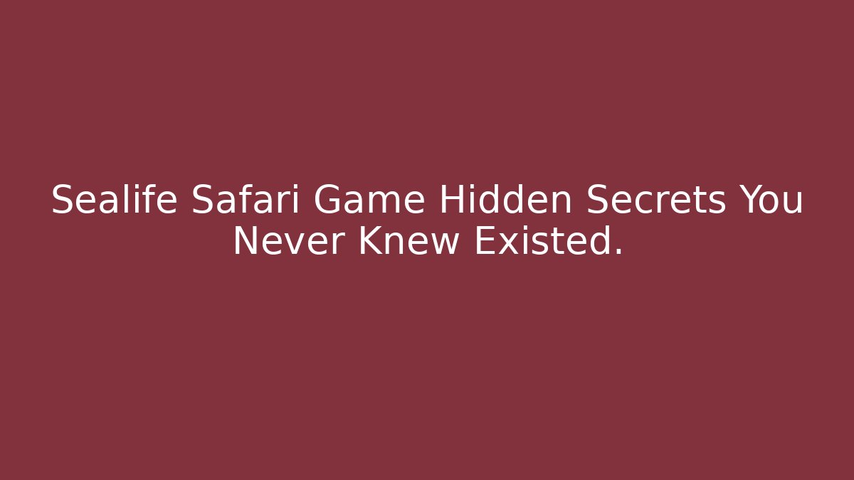 Sealife Safari Game Hidden Secrets You Never Knew Existed.