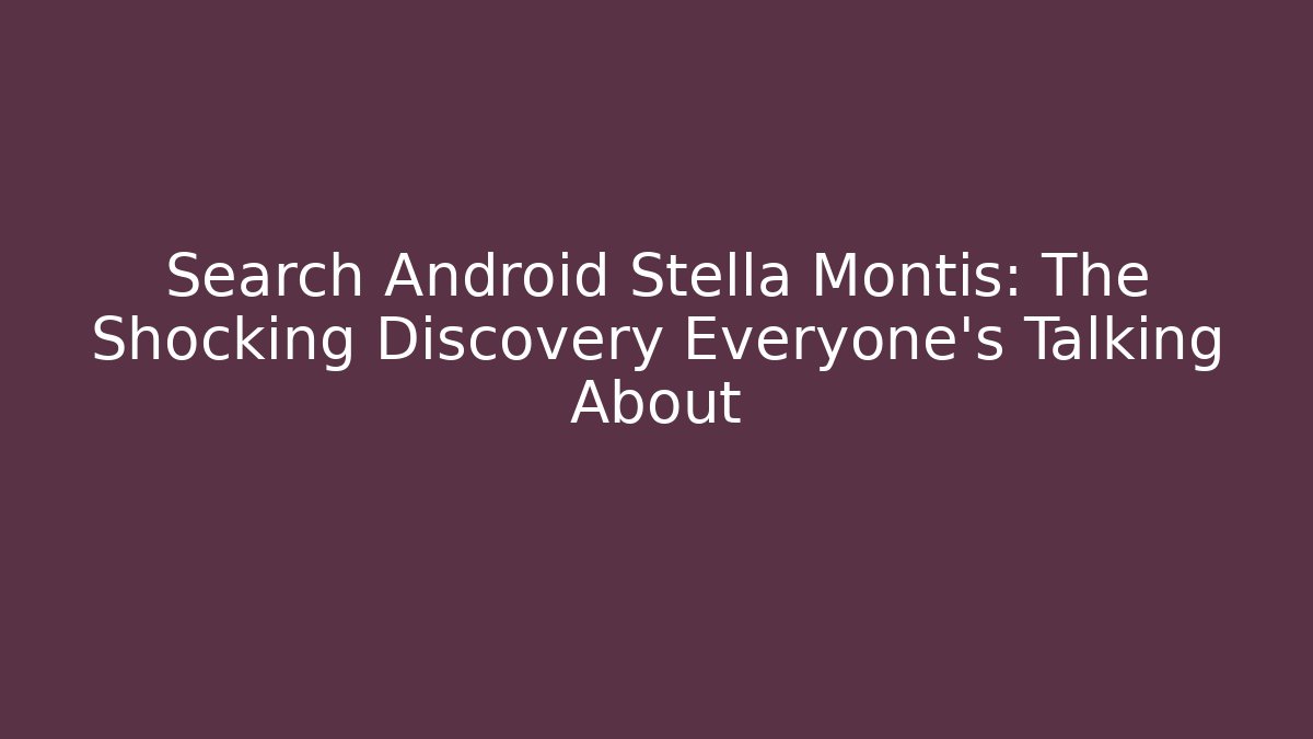 Search Android Stella Montis: The Shocking Discovery Everyone's Talking About