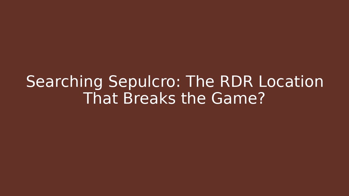 Searching Sepulcro: The RDR Location That Breaks the Game?