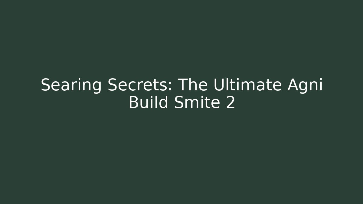 Searing Secrets: The Ultimate Agni Build Smite 2