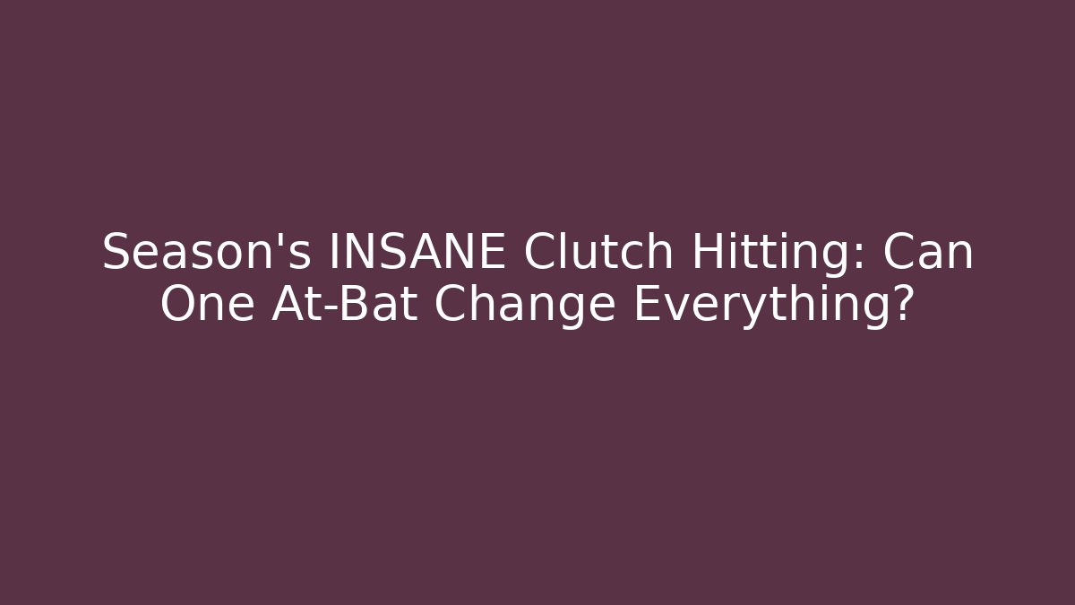 Season's INSANE Clutch Hitting: Can One At-Bat Change Everything?
