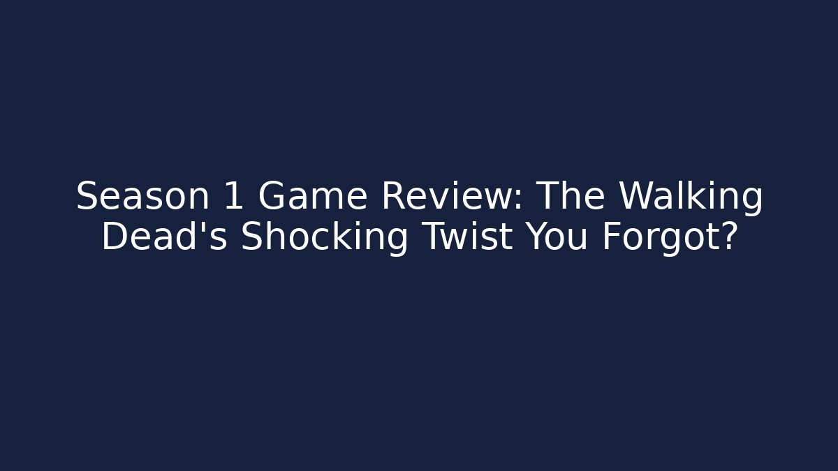 Season 1 Game Review: The Walking Dead's Shocking Twist You Forgot?