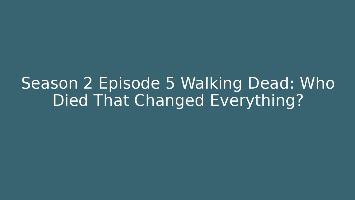 Season 2 Episode 5 Walking Dead: Who Died That Changed Everything?