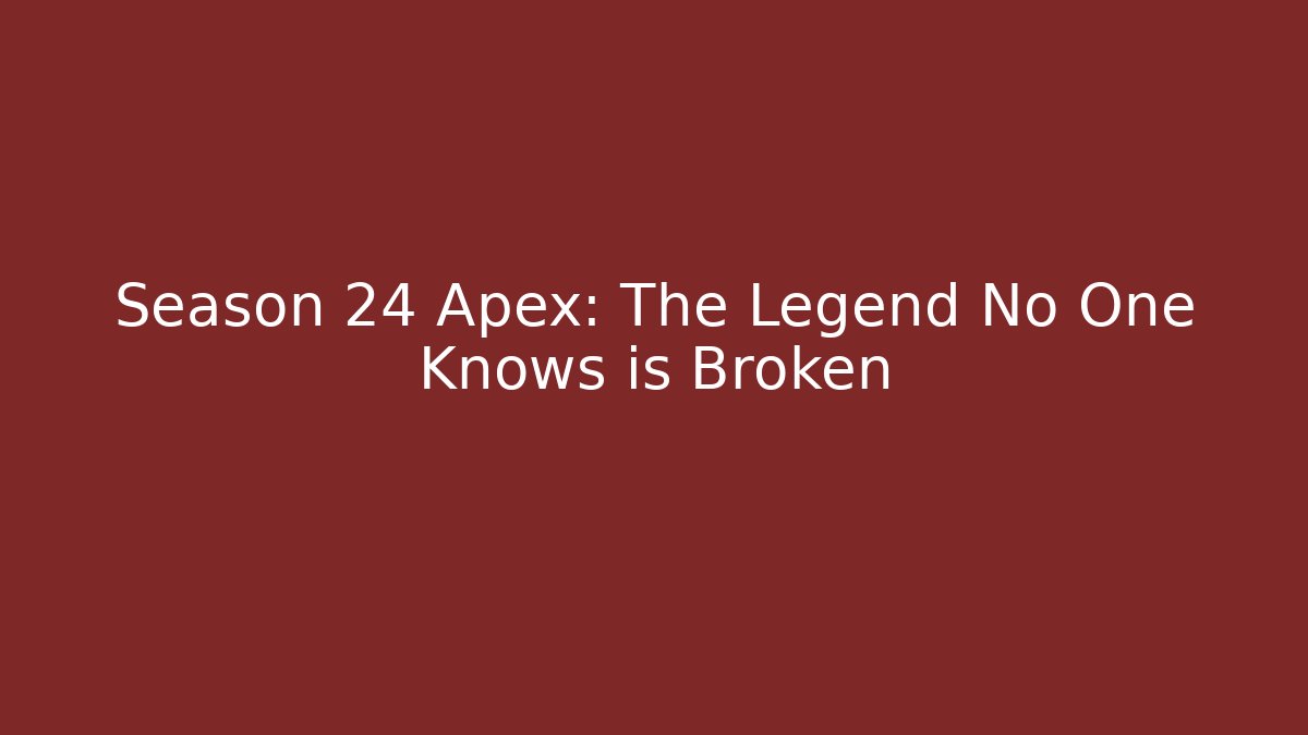 Season 24 Apex: The Legend No One Knows is Broken
