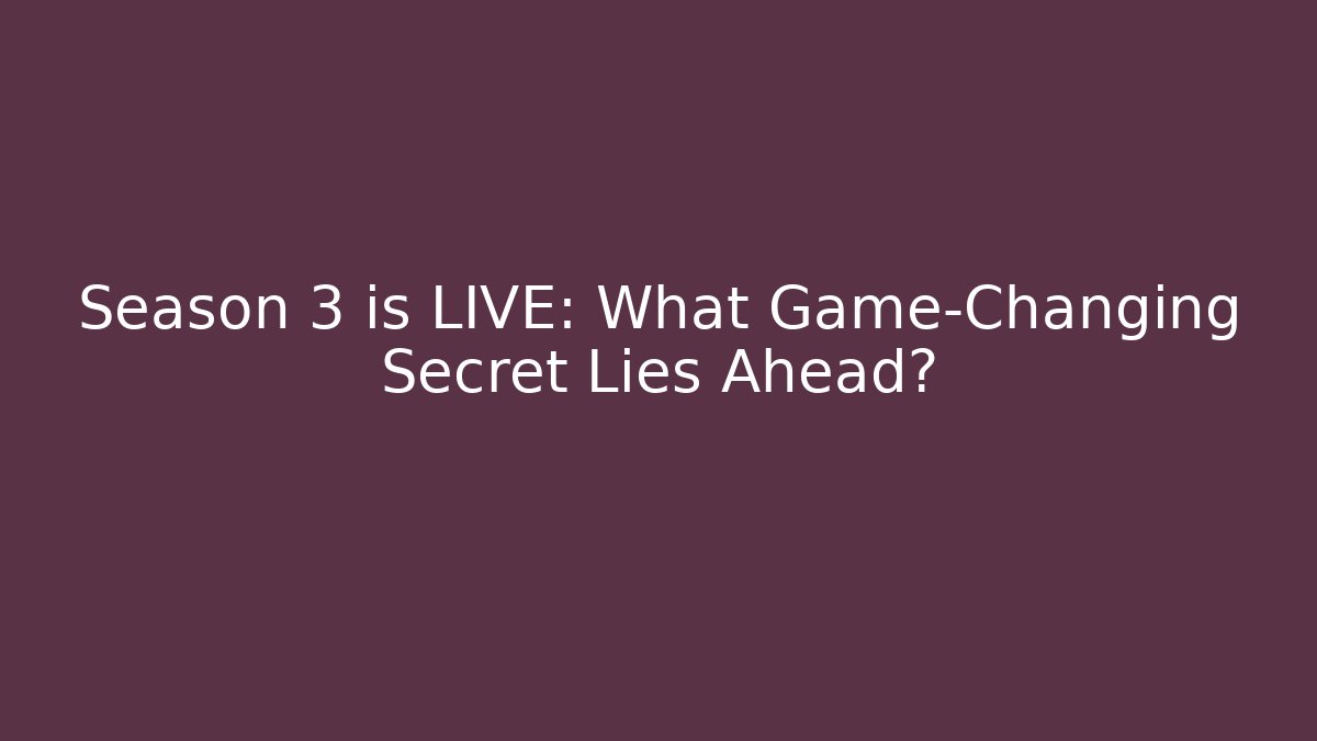 Season 3 is LIVE: What Game-Changing Secret Lies Ahead?