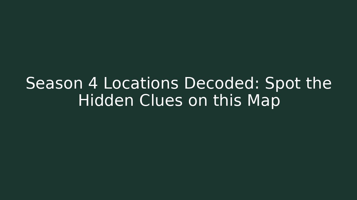 Season 4 Locations Decoded: Spot the Hidden Clues on this Map