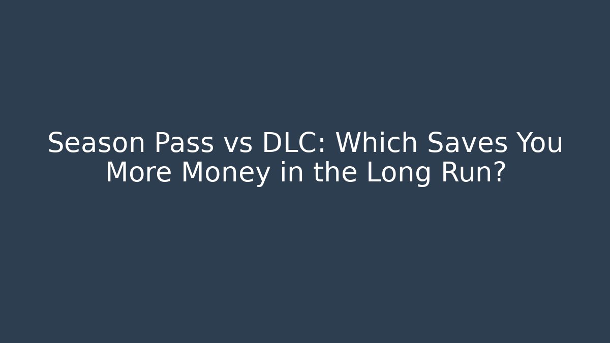 Season Pass vs DLC: Which Saves You More Money in the Long Run? - Critter Realm
