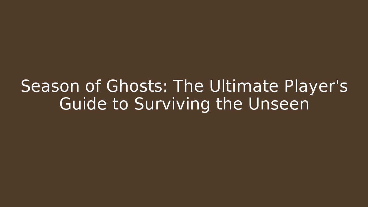 Season of Ghosts: The Ultimate Player’s Guide to Surviving the Unseen