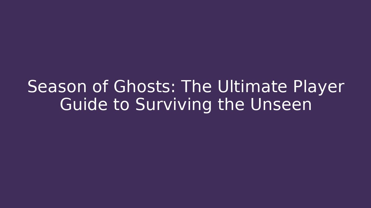 Season of Ghosts: The Ultimate Player Guide to Surviving the Unseen