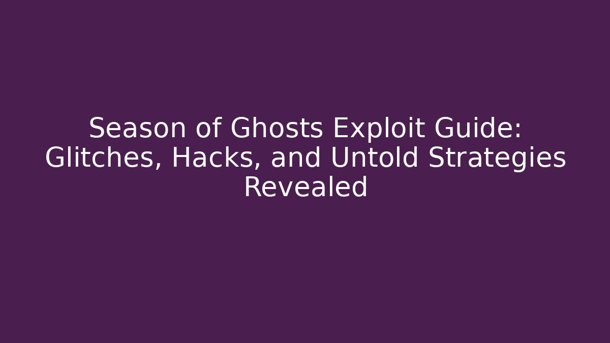 Season of Ghosts Exploit Guide: Glitches, Hacks, and Untold Strategies Revealed