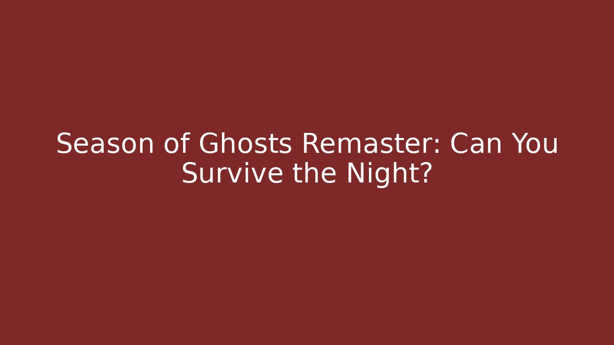 Season of Ghosts Remaster: Can You Survive the Night?