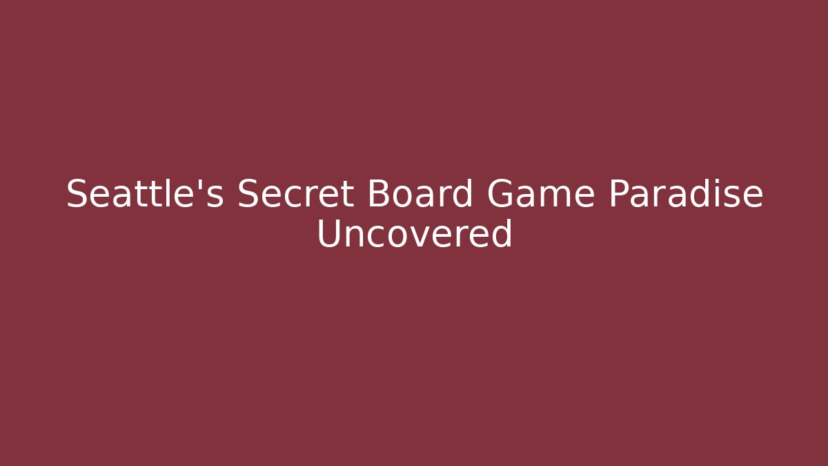 Seattle's Secret Board Game Paradise Uncovered