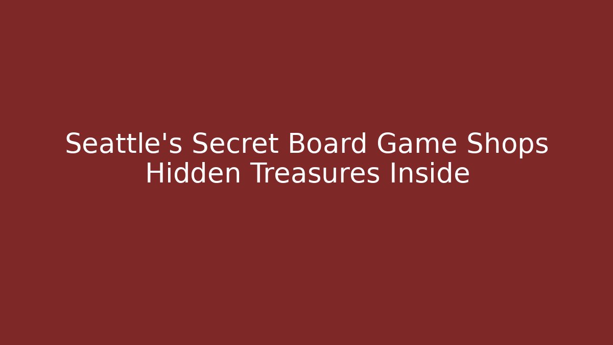 Seattle's Secret Board Game Shops Hidden Treasures Inside