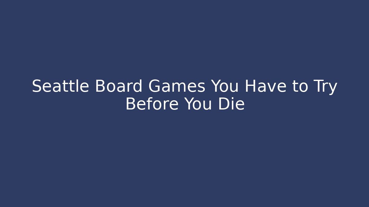 Seattle Board Games You Have to Try Before You Die
