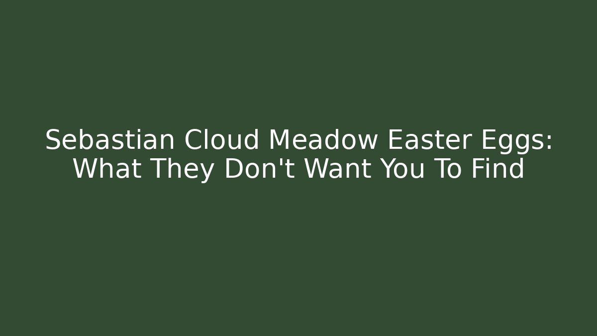 Sebastian Cloud Meadow Easter Eggs: What They Don't Want You To Find