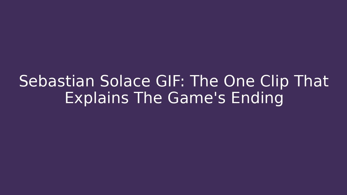 Sebastian Solace GIF: The One Clip That Explains The Game's Ending - Critter Realm