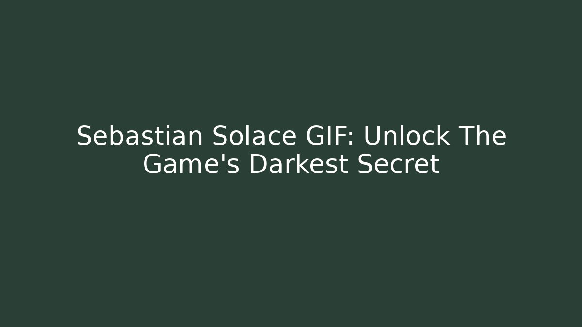Sebastian Solace GIF: Unlock The Game's Darkest Secret
