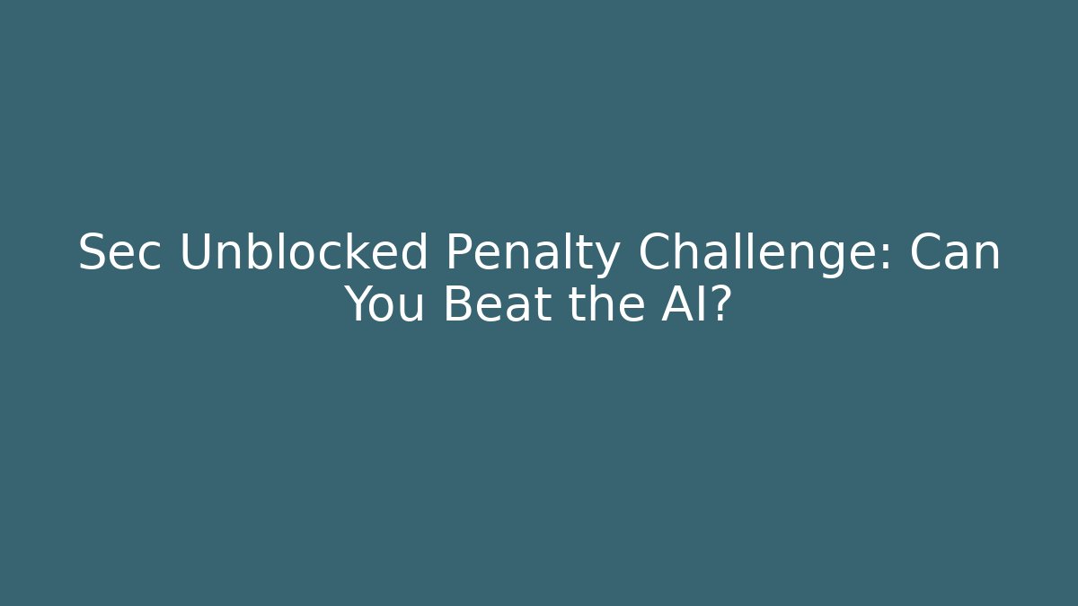 Sec Unblocked Penalty Challenge: Can You Beat the AI?