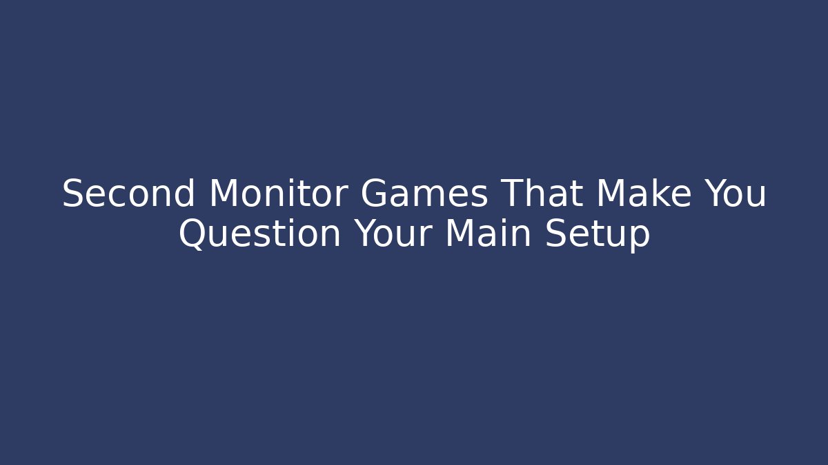 Second Monitor Games That Make You Question Your Main Setup