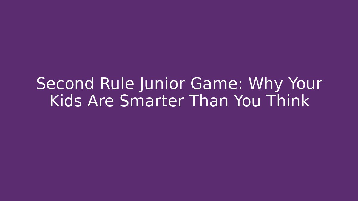 Second Rule Junior Game: Why Your Kids Are Smarter Than You Think