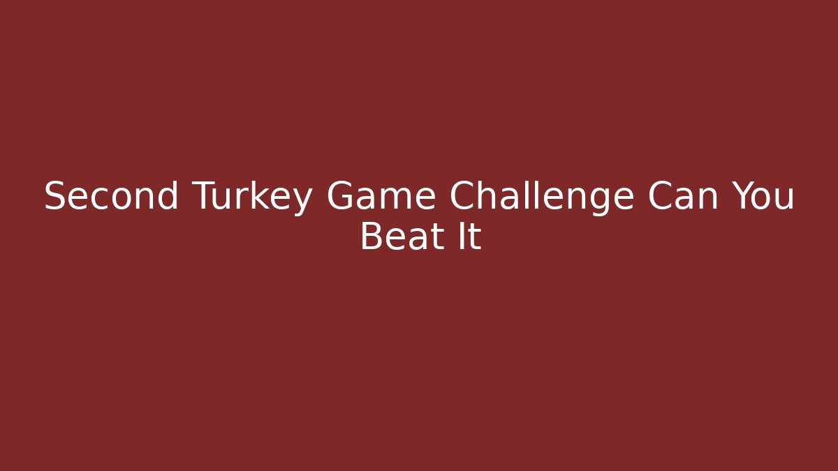 Second Turkey Game Challenge Can You Beat It