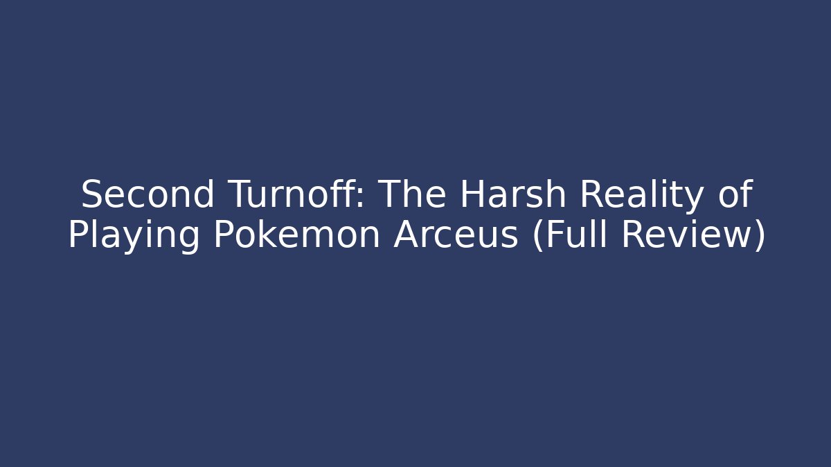 Second Turnoff: The Harsh Reality of Playing Pokemon Arceus (Full Review)