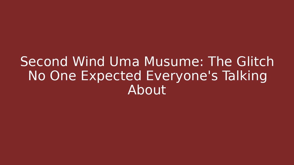 Second Wind Uma Musume: The Glitch No One Expected Everyone’s Talking About