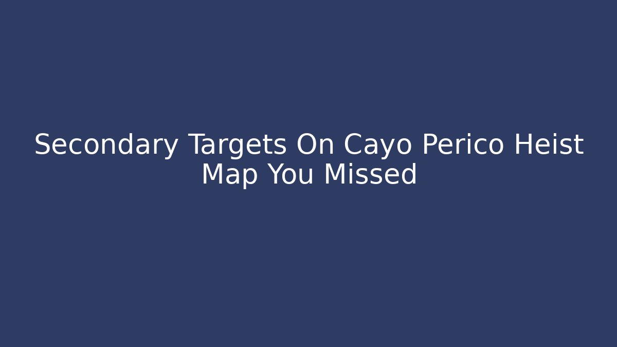 Secondary Targets On Cayo Perico Heist Map You Missed