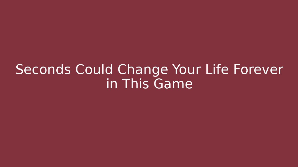 Seconds Could Change Your Life Forever in This Game